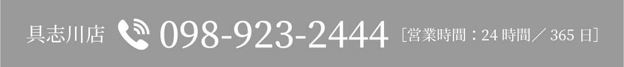 具志川店：098-923-2444 [営業時間：24時間/365日]